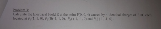 Problem 3: Calculate the Electrical Field E at the point P(0.0, 4) caused by 4 identical charges of 3 nC each located at P (1