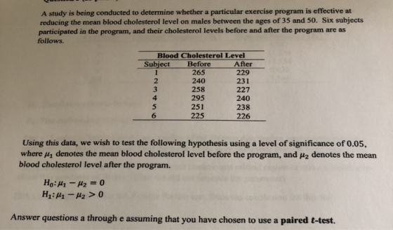 A study is being conducted to determine whether a particular exercise program is effective at reducing the mean blood cholest