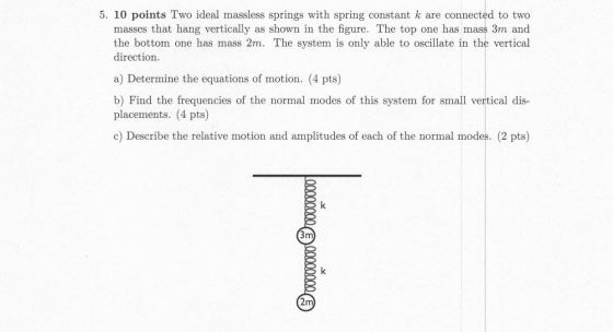 5. 10 points Two ideal massless springs with spring constant k are connected to two masses that hang vertically as shown in t