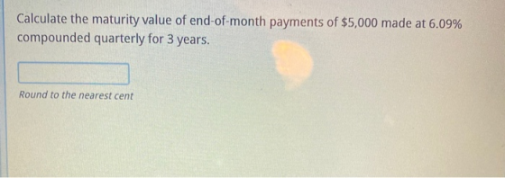 Calculate the maturity value of end-of-month payments of $5,000 made at 6.09% compounded quarterly for 3 years. Round to the