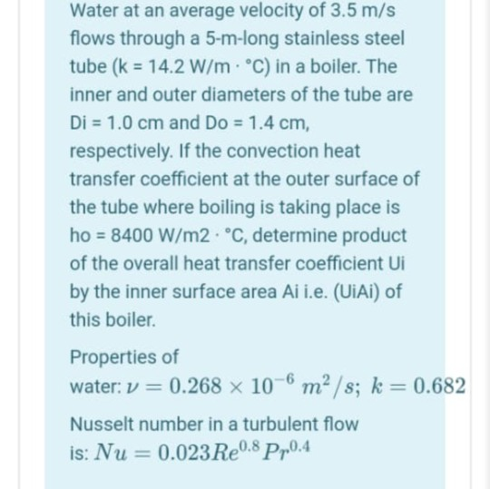 Water at an average velocity of 3.5 m/s flows through a 5-m-long stainless steel tube (k = 14.2 W/m °C) in a boiler. The inne