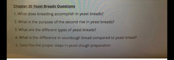 Chapter 20 Yeast Breads Questions 1. What does kneading accomplish in yeast breads? 2. What is the purpose of the second rise