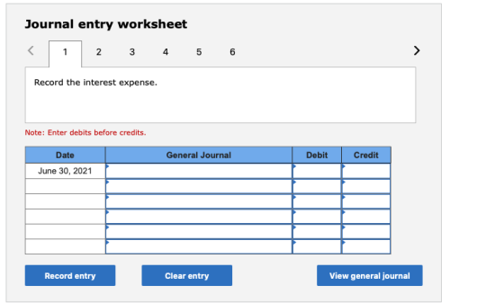 Journal entry worksheet < 1 2 3 4 5 6 Record the interest expense. Note: Enter debits before credits. Date General Journal De