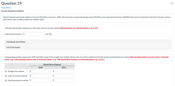 Question 19 View Policies Current Attempt in Progress Novak Company purchased a delivery truck for $27,000 on January 1, 2020
