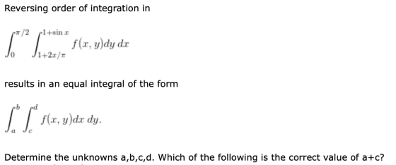 Reversing order of integration in f(x,y)dy do results in an equal integral of the form b [T f(x,y)dar dy. a c Determine the u