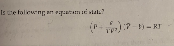 Is the following an equation of state? (P+ r™2) (V - b) = RT