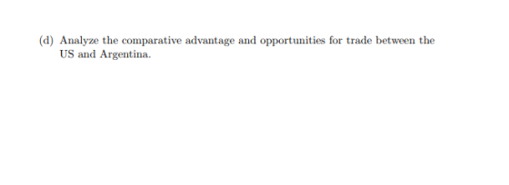 (d) Analyze the comparative advantage and opportunities for trade between the US and Argentina.
