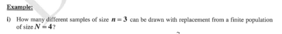 Example: i) How many different samples of size n= 3 can be drawn with replacement from a finite population of size N = 4?