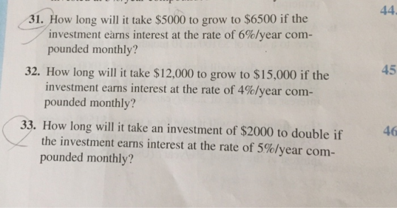 44. 31. How long will it take $5000 to grow to $6500 if the investment earns interest at the rate of 6%/year com- pounded mon