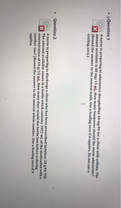 • Question 1 A nurse is preparing to administer theophylline 40 mg PO for a client with asthma. The amount available is 80 mg