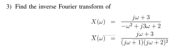 3) Find the inverse Fourier transform of X(w) = jw +3 -w2 + j3w + 2 jw +3 (jw + 1) (w + 2)2 X(W) =