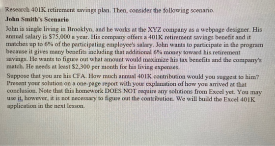 Research 401K retirement savings plan. Then, consider the following scenario. John Smiths Scenario John is single living in