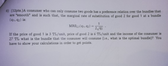 6) (12pts.)A consumer who can only consume two goods has a preference relation over the bundles that are smooth and is such