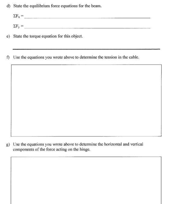 d) State the equilibrium force equations for the beam. EFx = EF) = e) State the torque equation for this object. f) Use the e