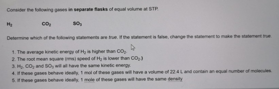 Consider the following gases in separate flasks of equal volume at STP. H2 CO2 SO3 Determine which of the following statement