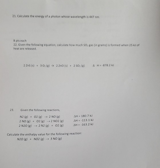 21. Calculate the energy of a photon whose wavelength is 447 nm 8 pts each 22. Given the following equation, calculate how mu