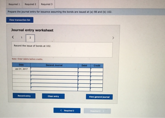 Required 1 Required 2 Required 3 Prepare the journal entry for issuance assuming the bonds are issued at (a) 98 and (b) 102.