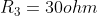 R_{3}= 30 ohm
