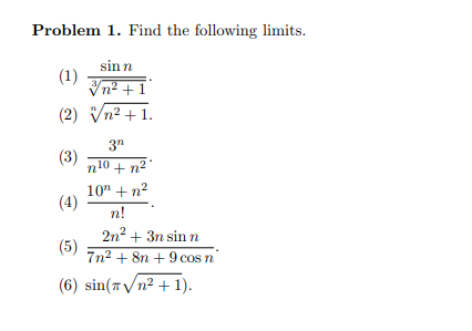 Problem 1. Find the following limits. sinn (1) Vn2+1 (2) Vn2 +1. 31 n10 + n2 10° + na 2n² + 3n sinn 7n2 + 8n +9cos n (6) sin(