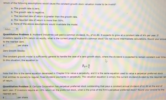 Which of the following assumptions would cause the constant growth stock valuation model to be invalid? a. The growth rate is