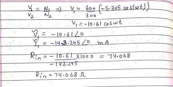 V2 300 c V = Ni =) y = boo (-5:305 ws{wt)) N₂ V-10.61.coswt = -10.6120 = -143.245 Z0 mA Rin t0.67 X1000 -T43,245 = 740068 Rin