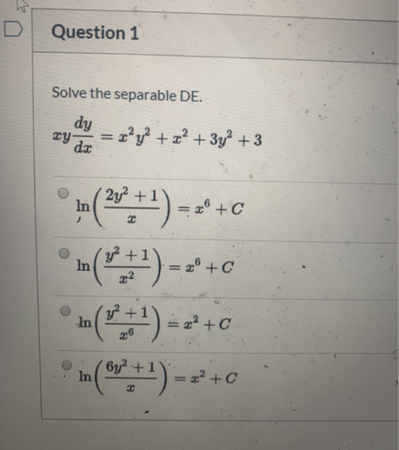ho Question 1 Solve the separable DE. dy zy dx = dạy2 + x2 + 3y2 +3 »(+4) *+1) = 20+C y2 +1 In = 26 +0 y? + In 26 In (*+1) ==
