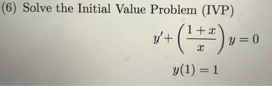 (6) Solve the Initial Value Problem (IVP) 1 + x y + ac 9(1) = 1