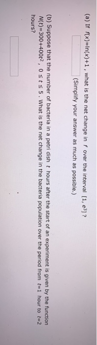 (a) If f(x)=In(x)+1, what is the net change in f over the interval [1, e3] ? (Simplify your answer as much as possible.) (b)