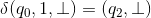 \delta(q_0, 1, \bot) = (q_{2}, \bot)