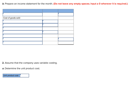 b. Prepare an income statement for the month. (Do not leave any empty spaces; input a 0 wherever it is required.) Cost of goo