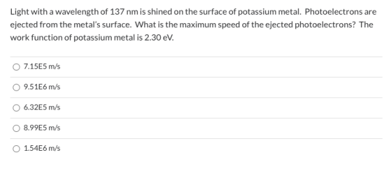 Light with a wavelength of 137 nm is shined on the surface of potassium metal. Photoelectrons are ejected from the metals su