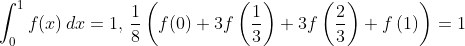 \int_0^1 f(x)\,dx=1,\,\frac{1}{8}\left(f(0)+3f\left(\frac{1}{3} \right )+3f\left(\frac{2}{3} \right )+f\left(1 \right ) \right )=1