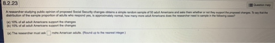 8.2.23 Question Help A researcher studying public opinion of proposed Social Security changes obtains a simple random sample