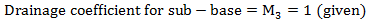 Drainage coefficient for sub-base = M3 = 1 (given)