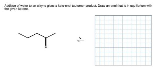 Image for Addition of water to an alkyne gives a keto-enol tautomer product. Draw an enol that is in equilibrium with