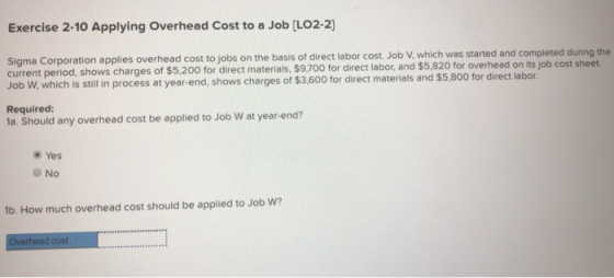 Exercise 2-10 Applying Overhead Cost to a Job [LO2-2] Sigma Corporation applies overhead cost to jobs on the basis of direct