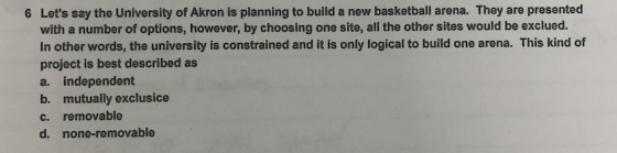 6 Lets say the University of Akron is planning to build a new basketball arena. They are presented with a number of options,