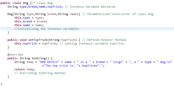 public class Dog {// class dog. String type, breed, name, topTrick; // Instance Variable Declared. Dog (String type, String b
