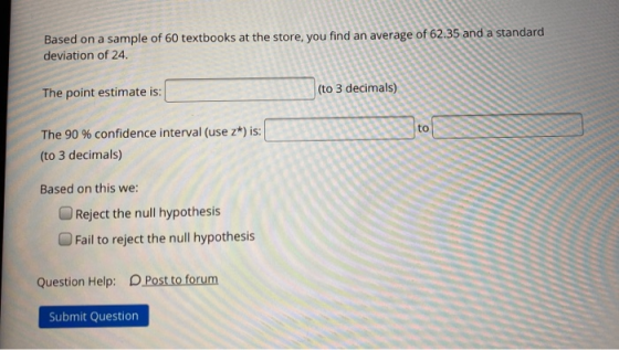 Based on a sample of 60 textbooks at the store, you find an average of 62.35 and a standard deviation of 24. The point estima