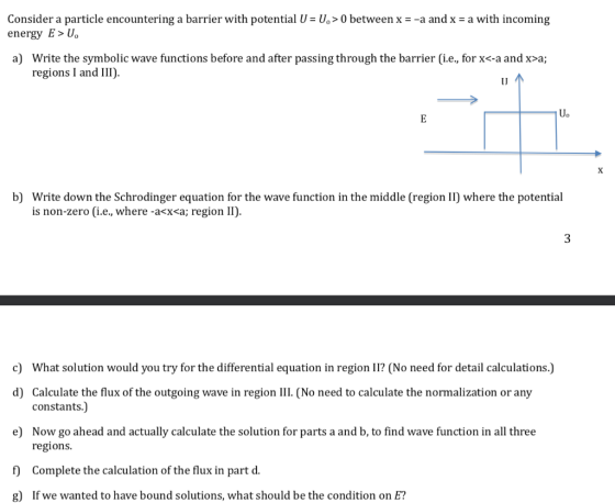 Consider a particle encountering a barrier with potential U = U.>0 between x = -a and x = a with incoming energy E > U. a) Wr