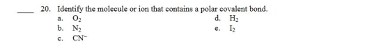 Identify the molecule or ion that contains a polar covalent bond O2 20. d. H2 а. b. N2 I2 е. CN с.