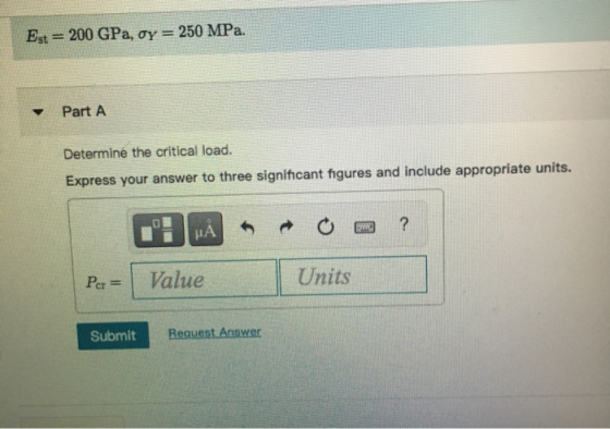 Est = 200 GPa, oy = 250 MPa. Part A Determine the critical load. Express your answer to three significant figures and include