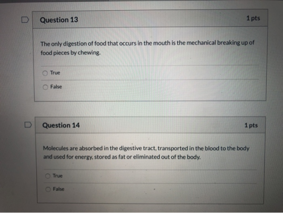 Question 13 1 pts The only digestion of food that occurs in the mouth is the mechanical breaking up of food pieces by chewing