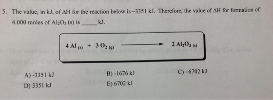 5. The value, in kJ, of AH for the reaction below is -3351 kJ. Therefore, the value of AH for formation of 4.000 moles of Al2