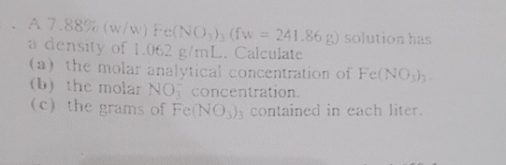 .A 7.88% (w/w) Fe(NO.). (fw = 241.86 ) solution has a density of 1.062 g/mL. Calculate (a) the molar analytical concentration
