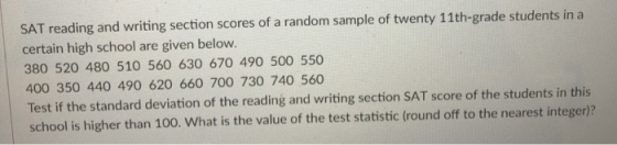 SAT reading and writing section scores of a random sample of twenty 11th-grade students in a certain high school are given be