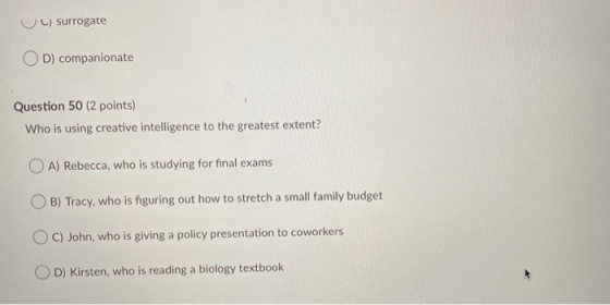 C) surrogate OD) companionate Question 50 (2 points) Who is using creative intelligence to the greatest extent? OA) Rebecca,