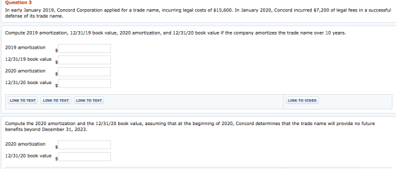 Question 3 In early January 2019, Concord Corporation applied for a trade name, incurring legal costs of $15,600. In January