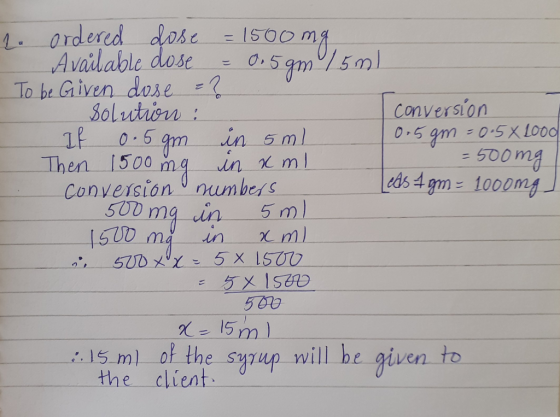 2. ordered dose Available dose To be Given dose =? Solution : 0.5 gm Then 1500 mg in x ml Conversion O numbers 500 mg in 1500