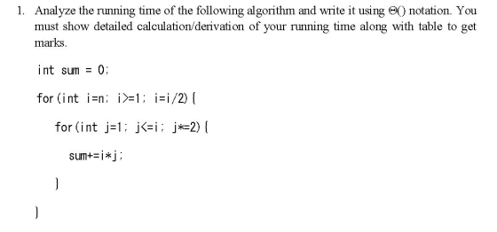 1. Analyze the running time of the following algorithm and write it using ( notation. You must show detailed calculation/deri